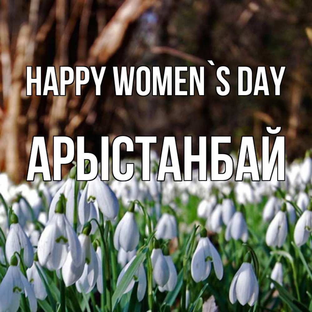 Greetings card с именем, Арыстанбай happy women`s day с подснежниками 1 Greetings with text for free download 